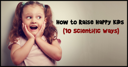 How to Raise Happy Kids - 10 Scientific Ways